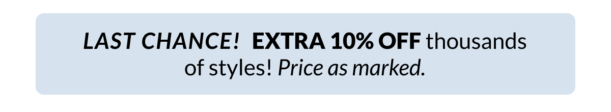 Extra 10% off thousands of styles sitewide. Price as marked