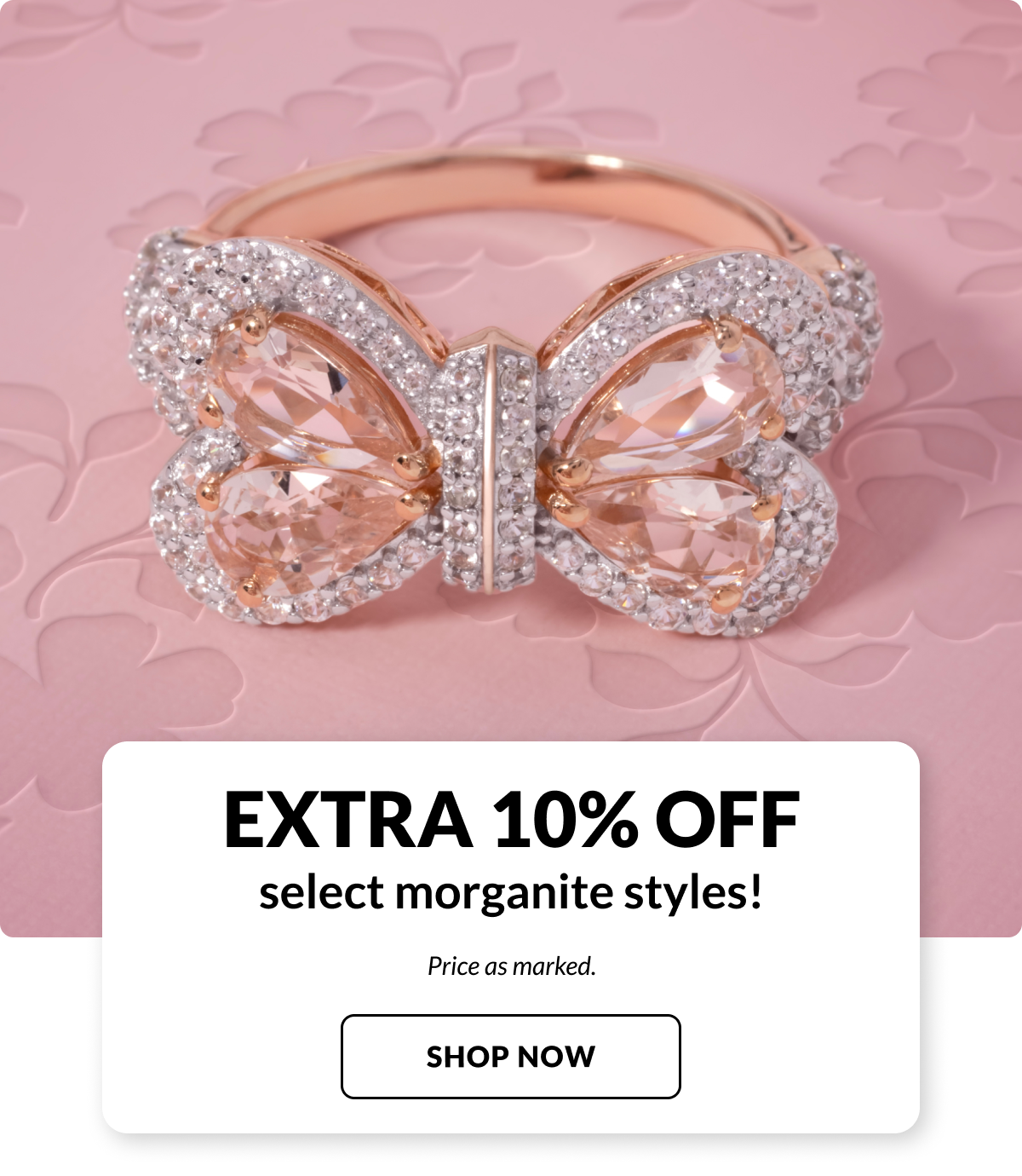 Extra 10% off select morganite styles. Price as marked