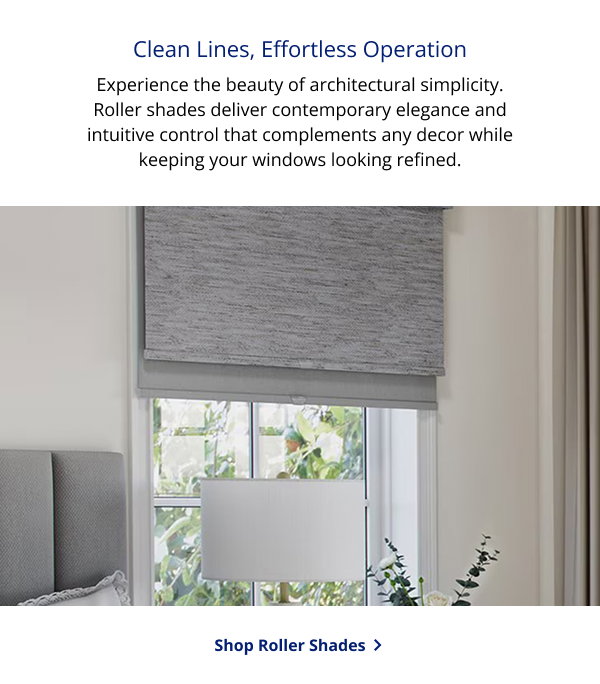 Clean Lines, Effortless Operation | Experience the beauty of architectural simplicity. Roller shades deliver contemporary elegance and intuitive control that complements any decor while keeping your windows looking refined. | SHOP ROLLER SHADES >