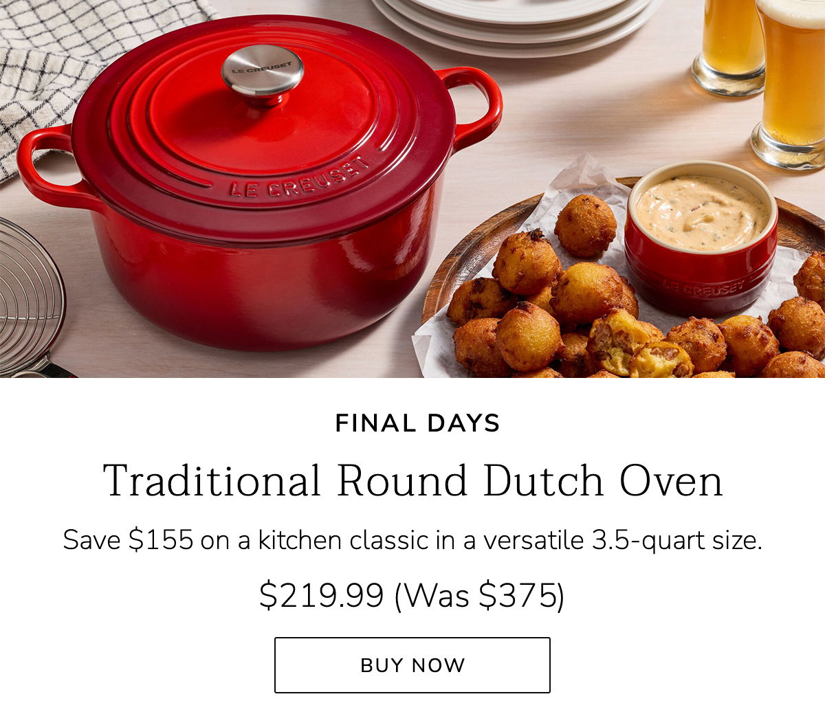 FINAL DAYS: Traditional Round Dutch Oven - Save $155 on a kitchen classic in a versatile 3.5-quart size. $219.99 (Was $375) - BUY NOW