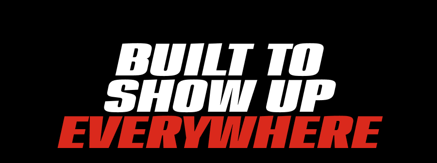 Built To Show Up Everywhere
