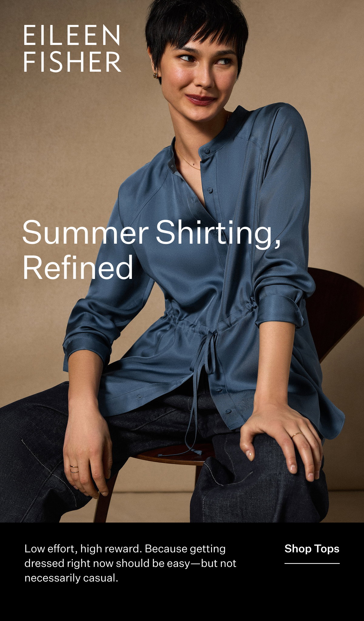 EILEEN FISHER - Summer Shirting, Refined. Low effort, high reward. Because getting dressed right now should be easy-but not necessarily casual. Shop Tops
