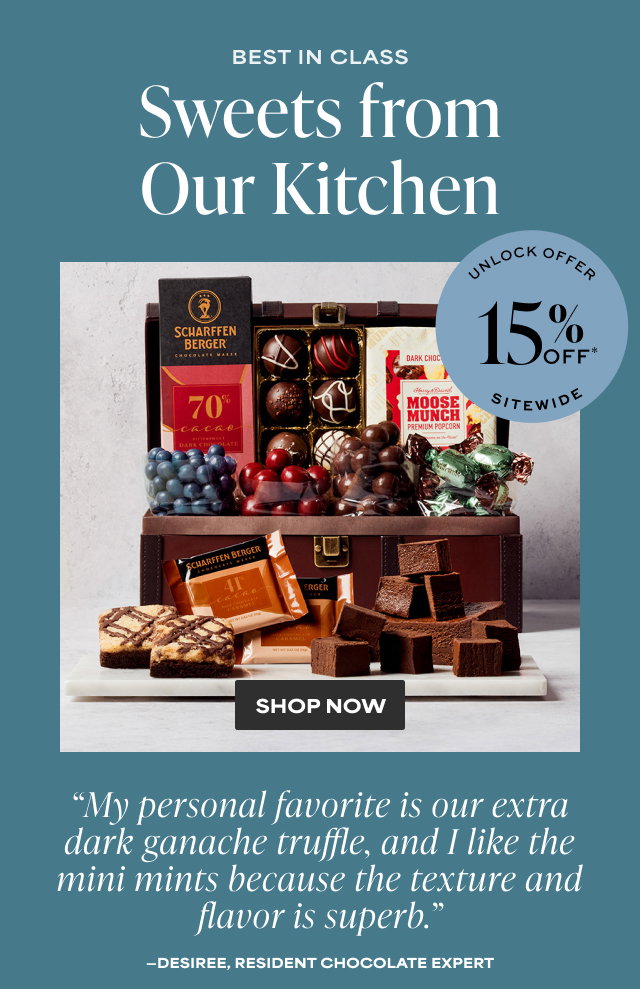 Best In Class - Sweets from Our Kitchen - Unlock Offer - 15% Off Sitewide - 'My personal favorite is our extra dark ganache truffle, and I like the mini mints because the texture and flavor is superb.'  - Desiree, Resident Chocolate Expert  