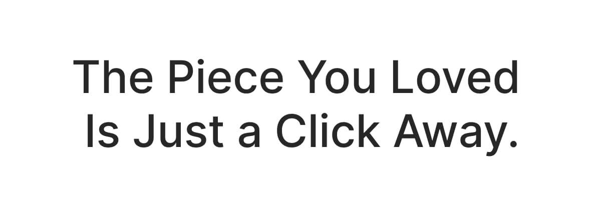 The piece you loved is just a click away. 