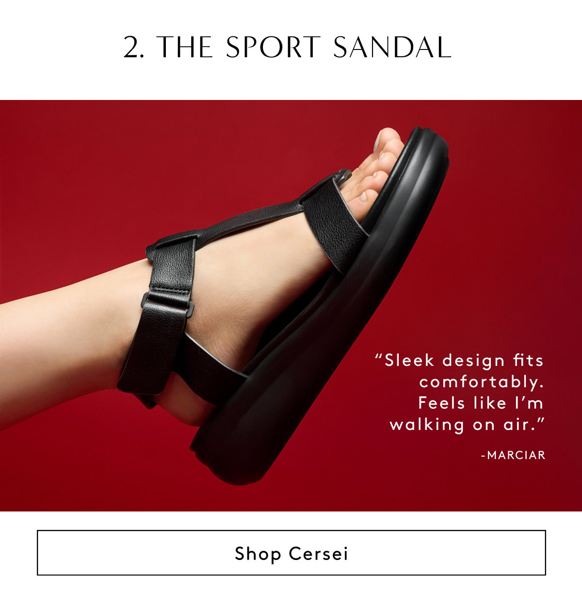2. The Sport Sandal - “Sleek Design Fits Comfortably. Feels Like I’m Walking On Air.” - Marcia R | Shop Cersei