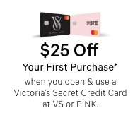 Get an discount on your first purchase when you open & use a Victorias Secret Credit Card at VS or PINK
