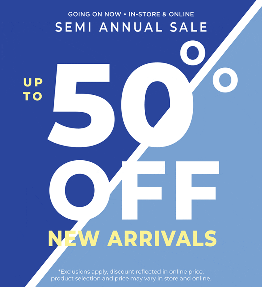 Going On Now, In-Store & Online: Semi-Annual Sale Up to 50% Off New Arrivals