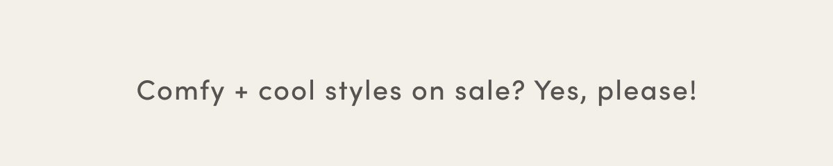 Comfy + Cool Styles On Sale? Yes, Please!