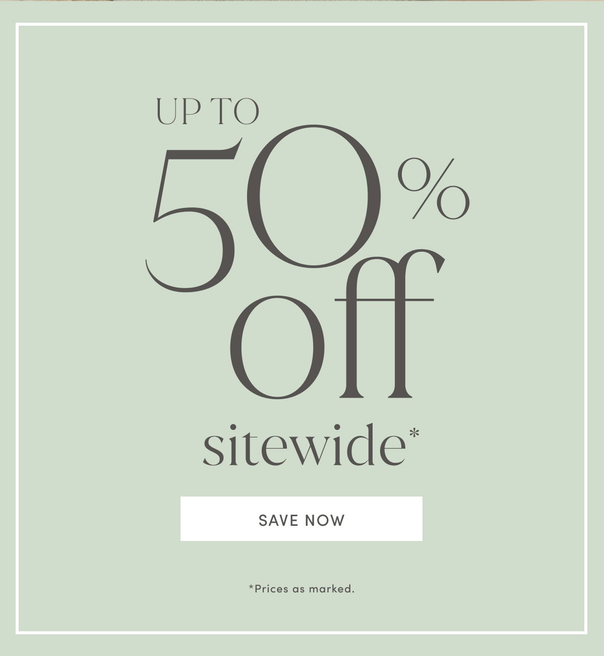 Up To 50% Off Sitewide* *Prices As Marked. Save Now