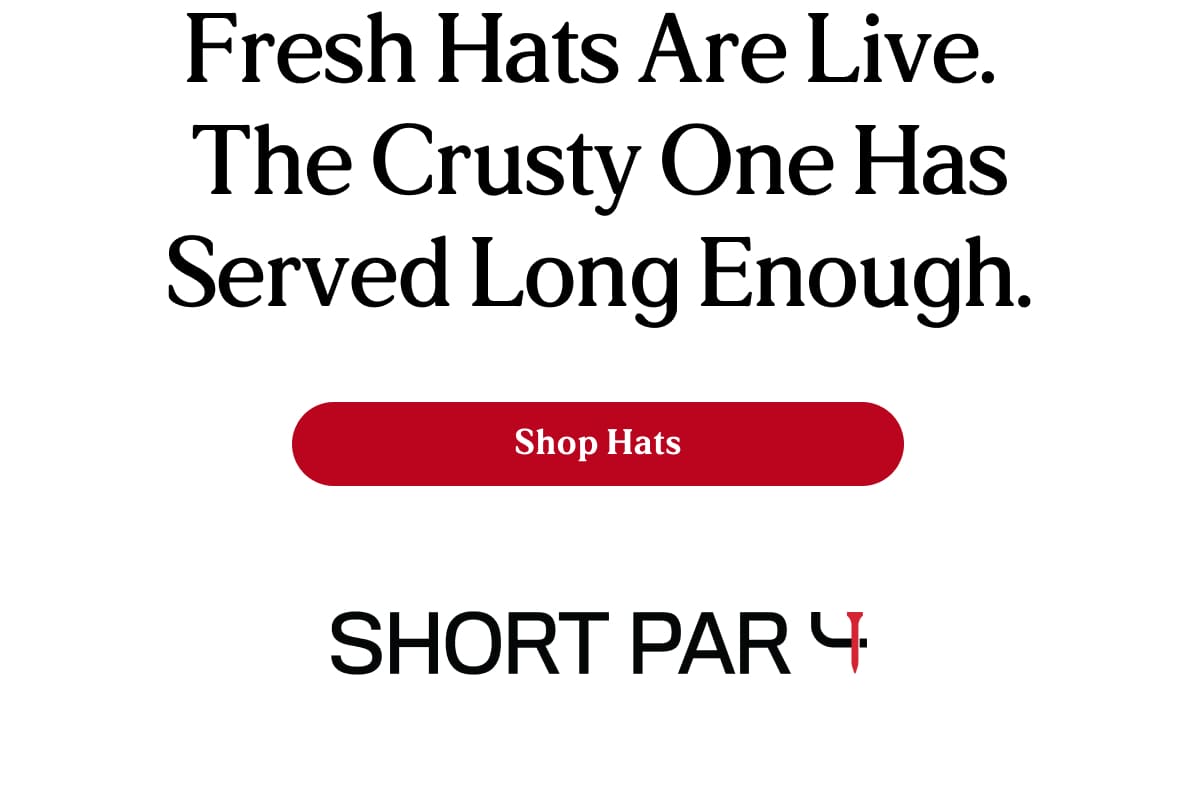 Fresh hats are live. The crusty one has served long enough.