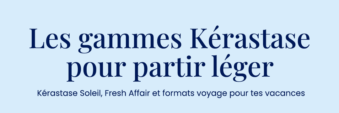 Les gammes Kérastase pour partir léger