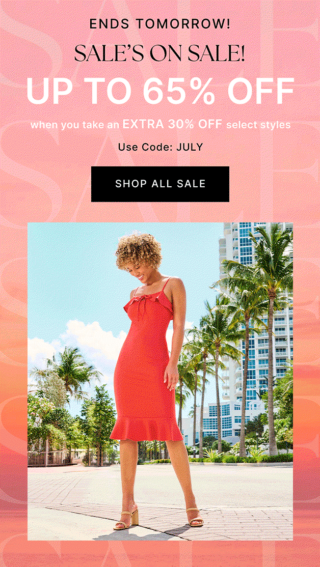 ENDS TOMORROW! SALE'S ON SALE! UP TO 65% OFF when you take an EXTRA 30% OFF select styles