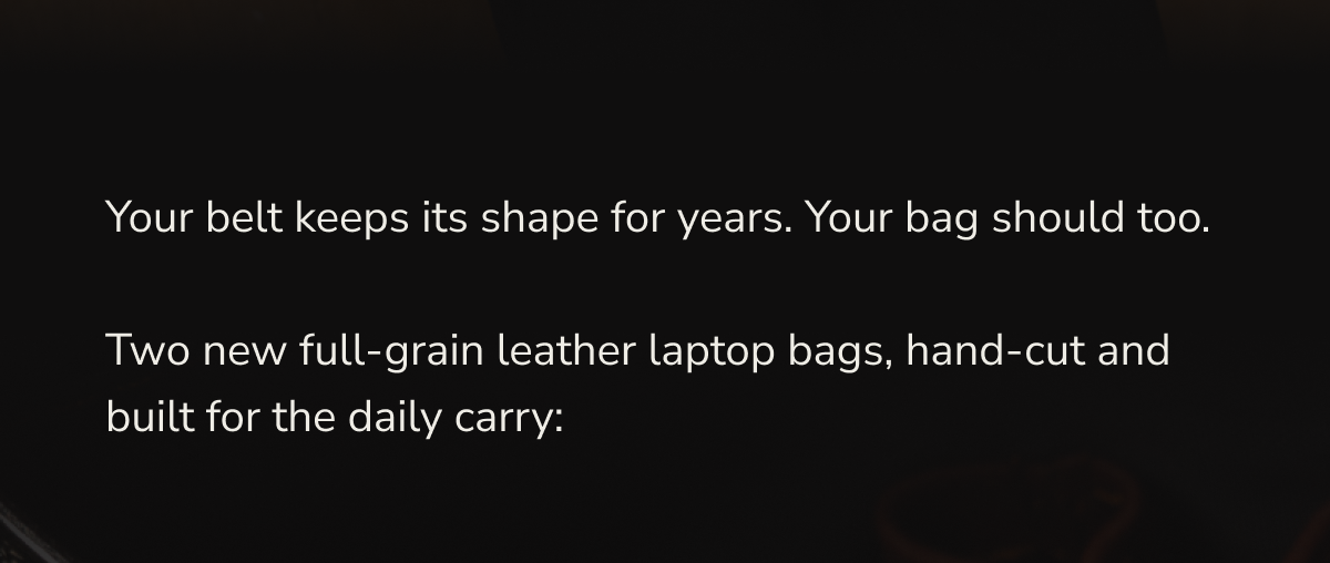 Your belt keeps its shape for years. Your bag should too.