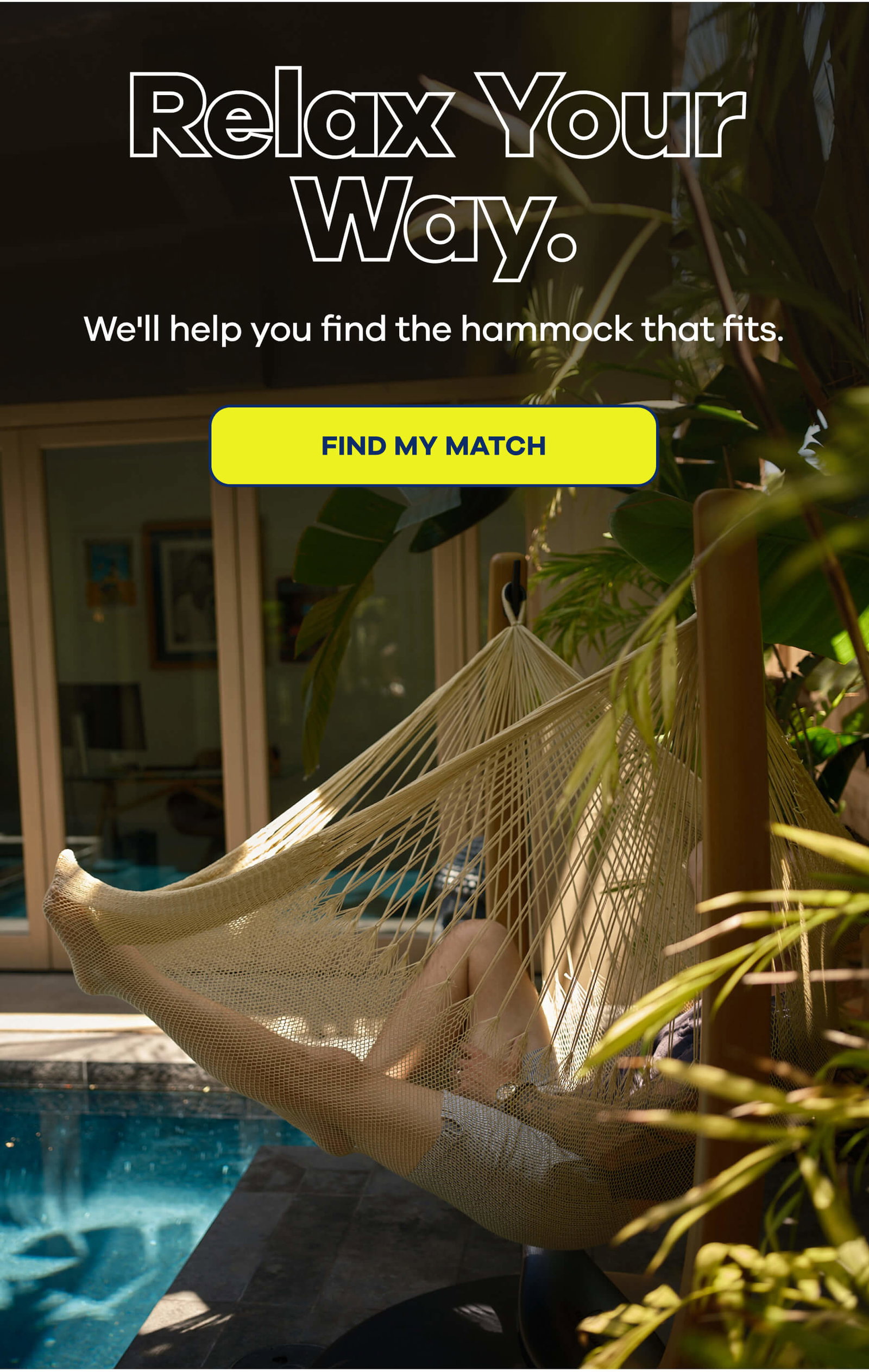 Relax Your Way.  We'll help you find the hammock that fits. FIND MY MATCH