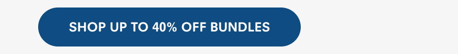 SHOP UP TO 40% OFF BUNDLES
