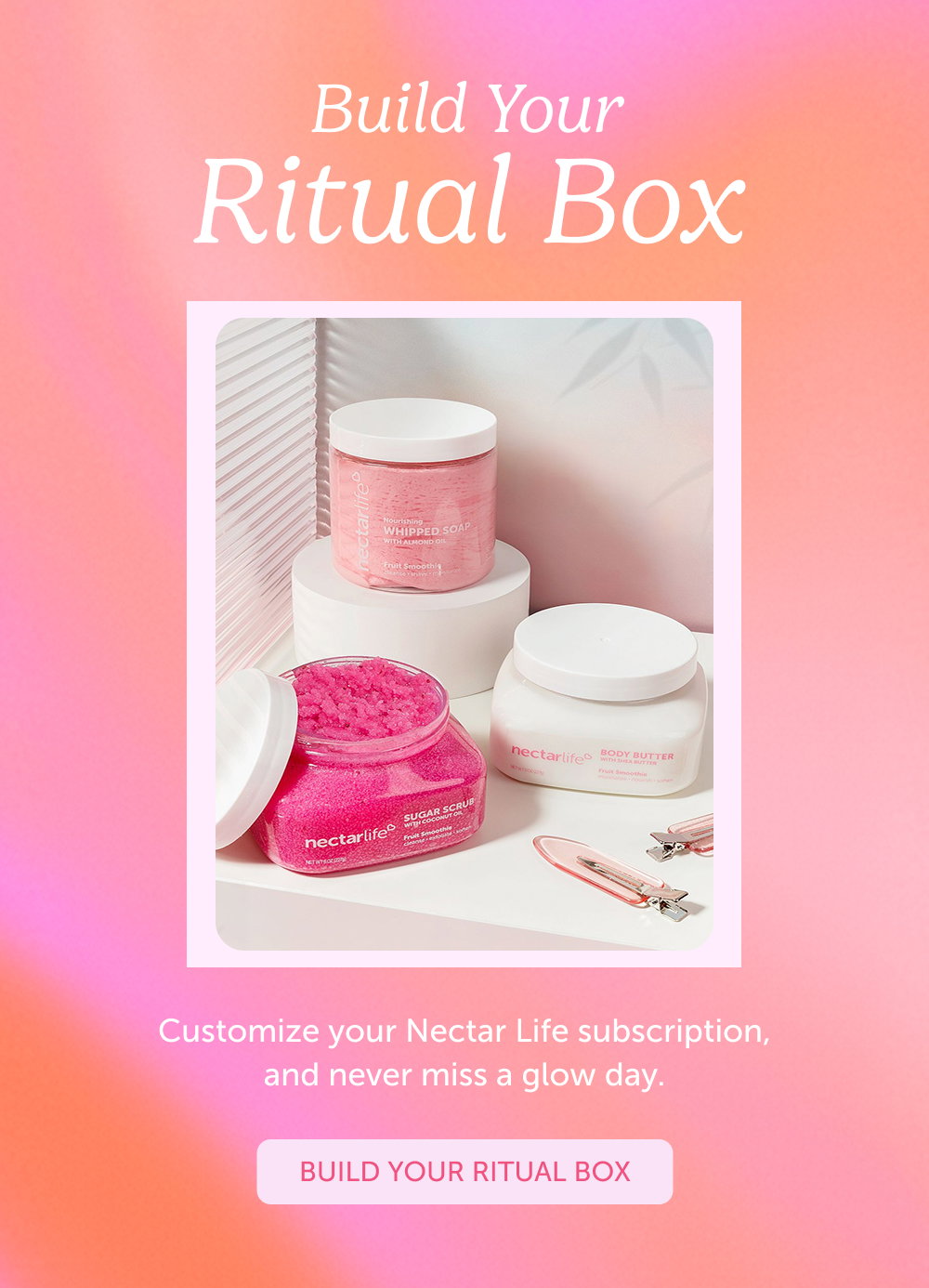 Build Your Ritual Box. Customize your Nectar Life subscription, and never miss a glow day.