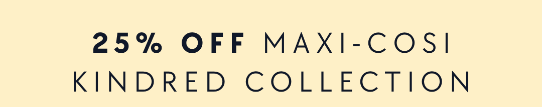 25% OFF MAXI-COSI KINDRED COLLECTION