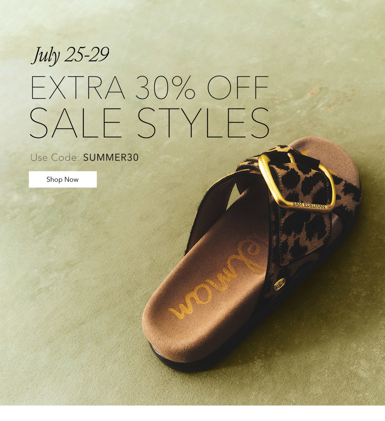 July 25 - 29 | EXTRA 30% OFF SALE STYLES | Use Code: SUMMER30 | Shop Now