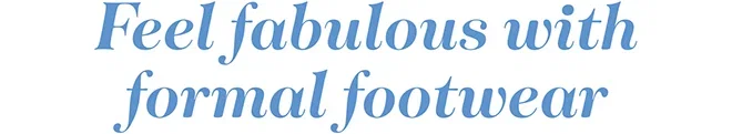 Feel fabulous with formal footwear