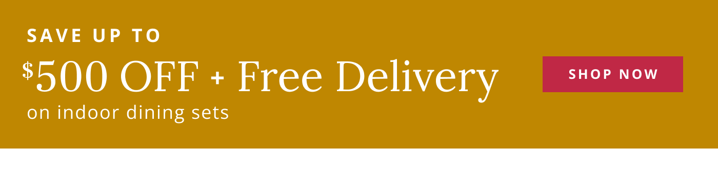 Save up to $500 Off + Free Delivery on indoor dining sets