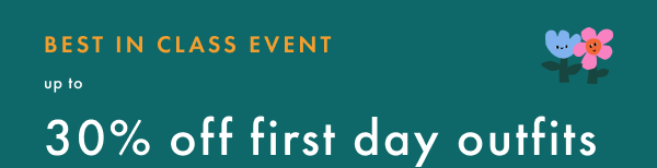 BEST IN CLASS EVENT | up to 30% off first day outfits