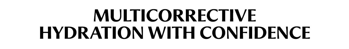 MULTICORRECTIVE HYDRATION WITH CONFIDENCE
