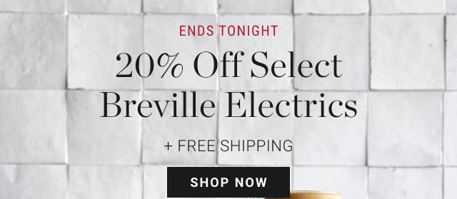 ENDS TONIGHT 20% Off Select Breville Electrics + FREE SHIPPING - shop now