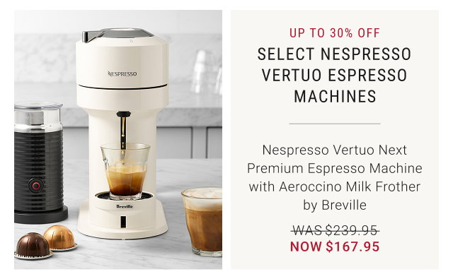 UP TO 30% off Select Nespresso Vertuo Espresso Machines