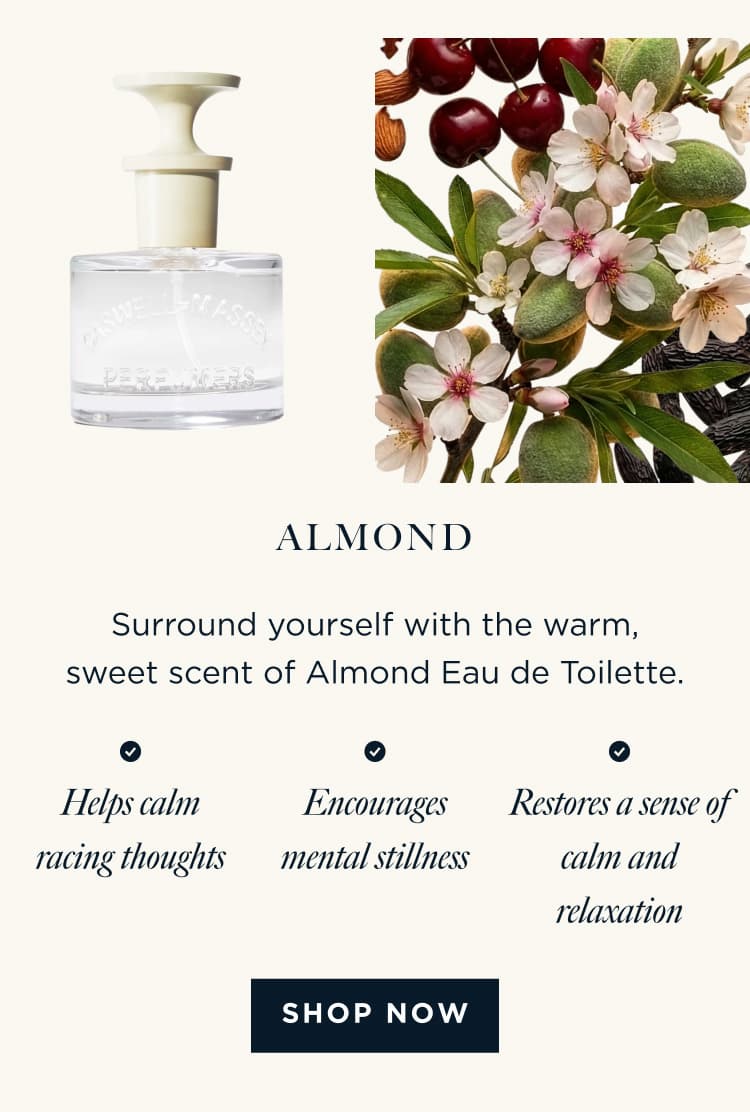 ALMOND - Surround yourself with the warm, sweet scent of Almond Eau de Toilette. Helps calm racing thoughts Encourages mental stillness Restores a sense of calm and relaxation [ SHOP NOW ]