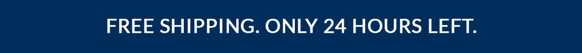 Free Shipping. Only 24 Hours Left.