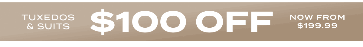 $100 Off Tuxedos & Suits