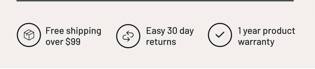 Free shipping over $99 - Easy 30 day returns - 1-year product warranty