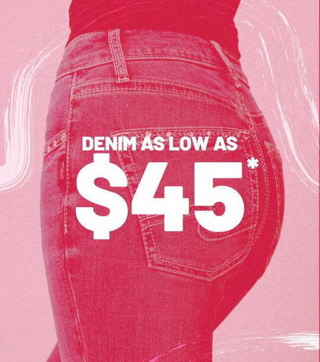 Denim as low as $45*