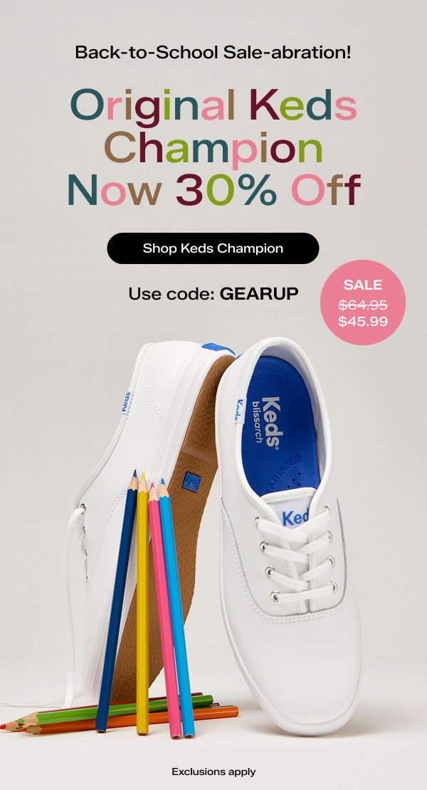 A pale grey background with a pair of the Original Keds Champion Lace-Up in white set upright on the toes featuring an assortment of colored pencils. A pink circle shows the style was $64.95 and is on now sale for $45.99. The email says Back-to-School Sale-abration! In colorful text it says Original Keds Champion Now 30% Off. Exclusions apply. Use code GEARUP Shop Keds Champion