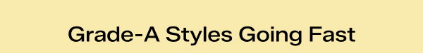 A light yellow banner says Grade-A Styles Going Fast