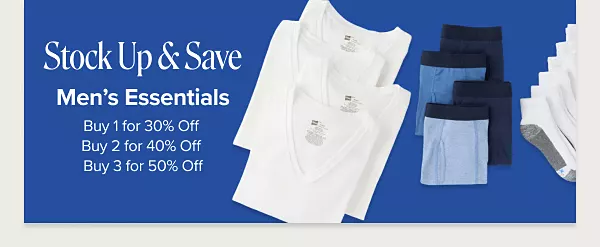 Stock up and save. Mens essentials. Buy one for 30% off. Buy two for 40% off. Buy three for 50% off. Shop now. Four white undershirts. Four pairs of boxer briefs. Four pairs of white socks.
