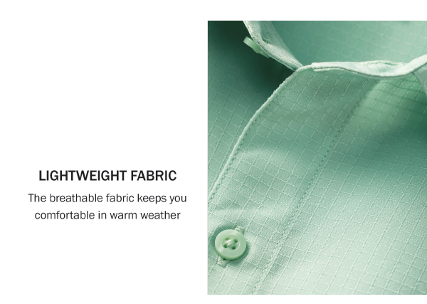 LIGHTWEIGHT FABRIC. The breathable fabric keeps you comfortable in warm weather