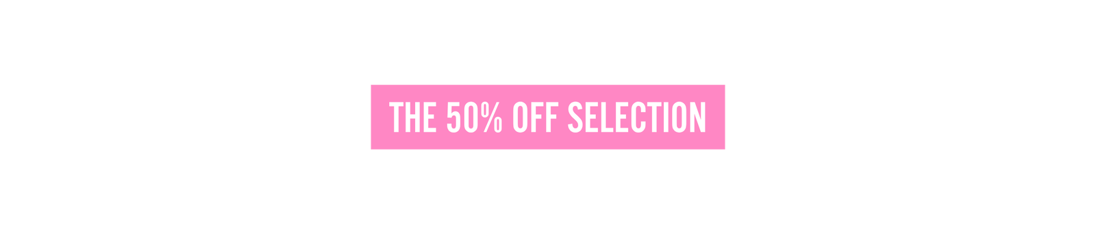 The 50% off selection