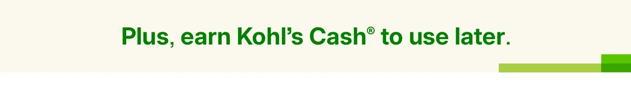 plus, earn kohl's cash to use later