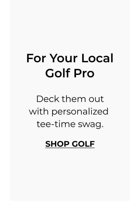 For Your Local Golf Pro - Deck them out with personalized tee-time swag.
