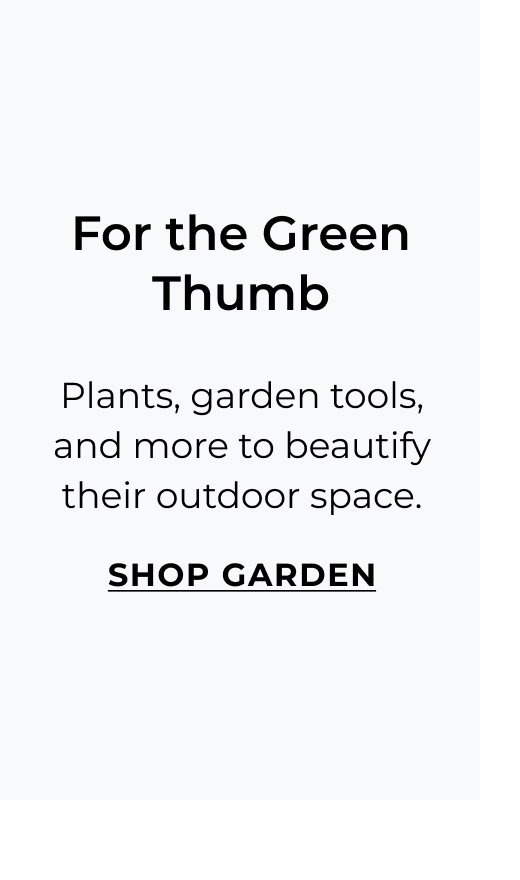 For the Green Thumb - Plants, garden tools, and more to beautify their space.