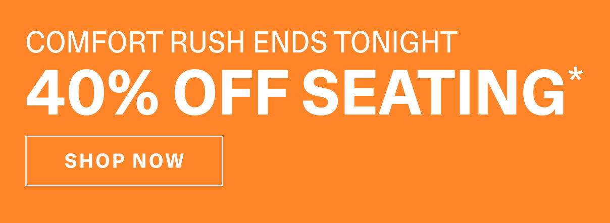 40% Off Seating Ends Tonight | SHOP NOW >>