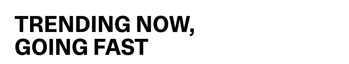 Trending Now, Going Fast