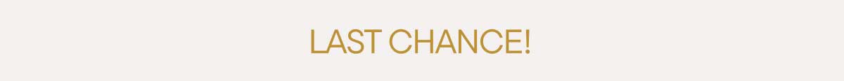 Last Chance!