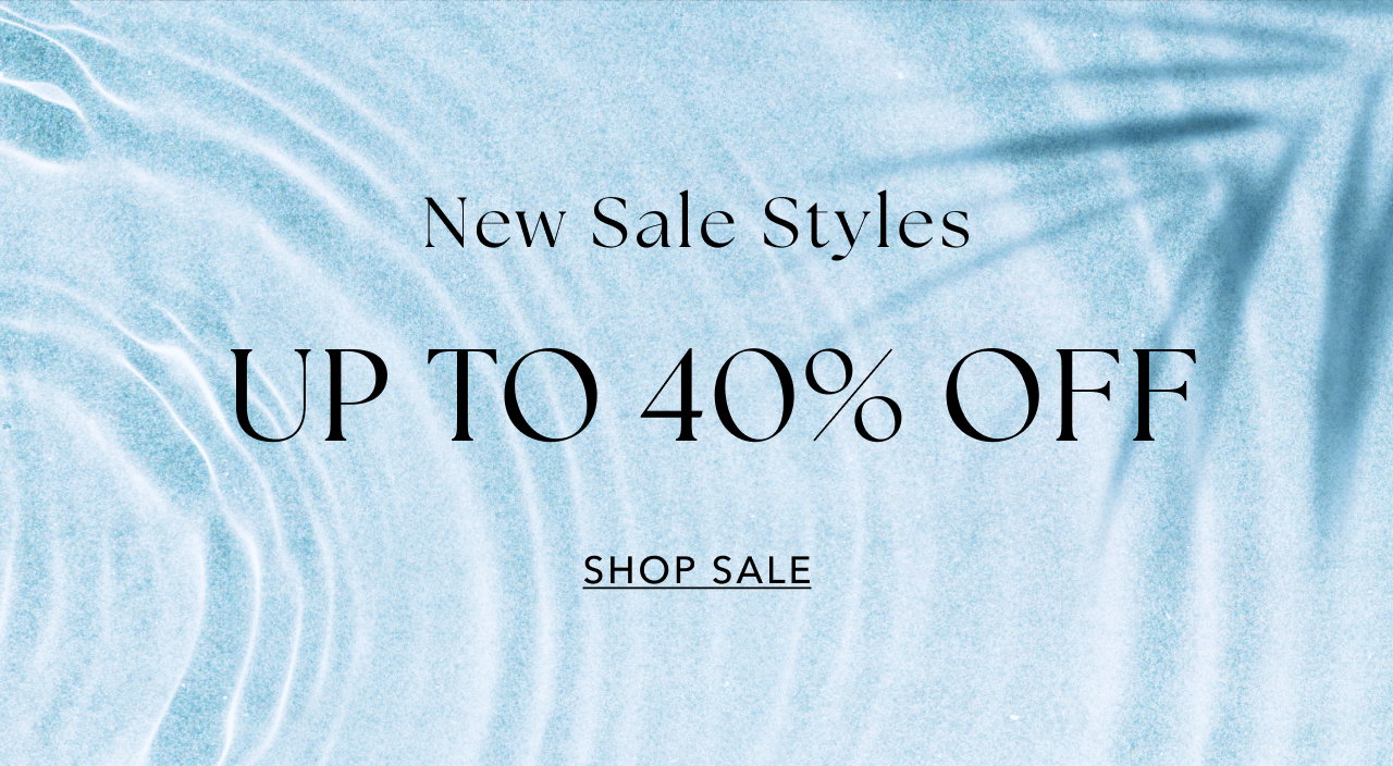 NEW SALE STYLES UP TO 40% OFF