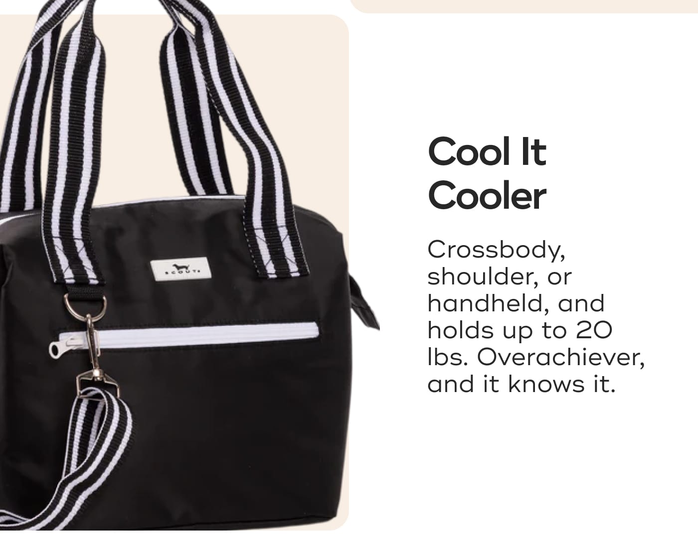Cool It Cooler. Crossbody, shoulder, or handheld, and holds up to 20 lbs. Overachiever, and it knows it.