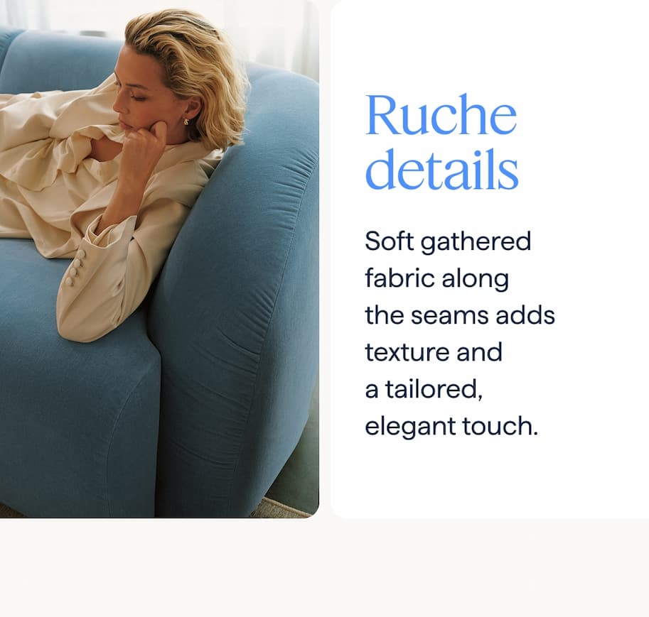 Ruche details. Soft gathered fabric along the seams adds texture and a tailored, elegant touch.