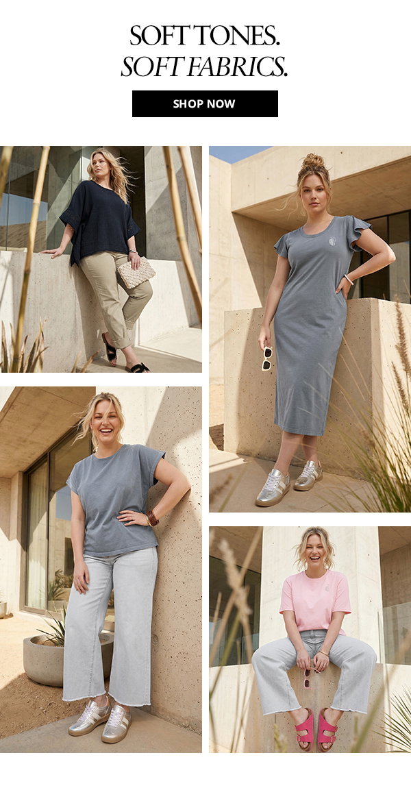 Soft tones. Soft fabrics. Shop now.