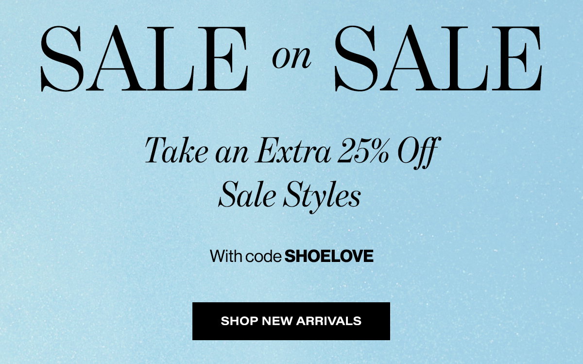 Sale On Sale Now Extra 25% Off With code SHOELOVE | Shop New Arrivals