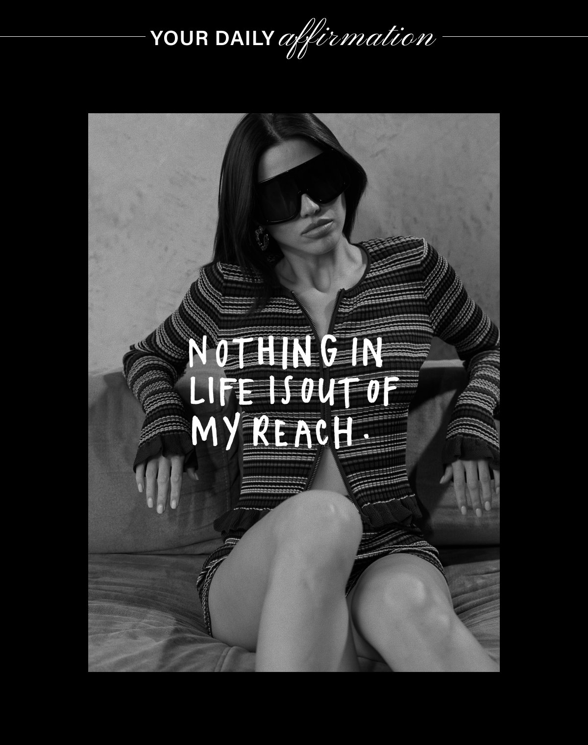 YOUR DAILY AFFIRMATION: NOTHING IN LIFE IS OUT OF MY REACH.